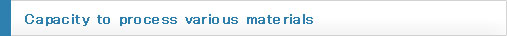 Capacity to process vairous materials